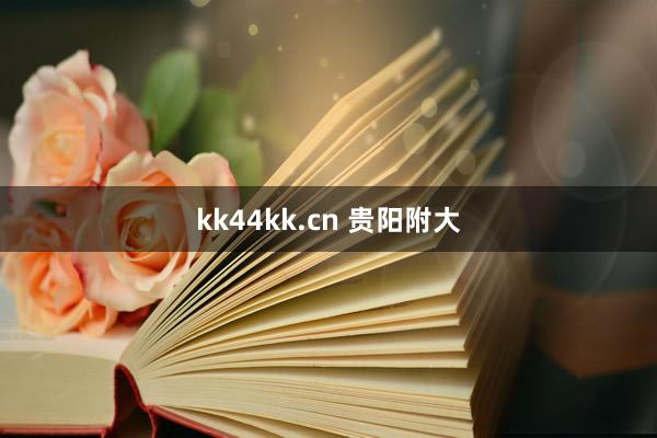 kk44kk.cn 贵阳附大