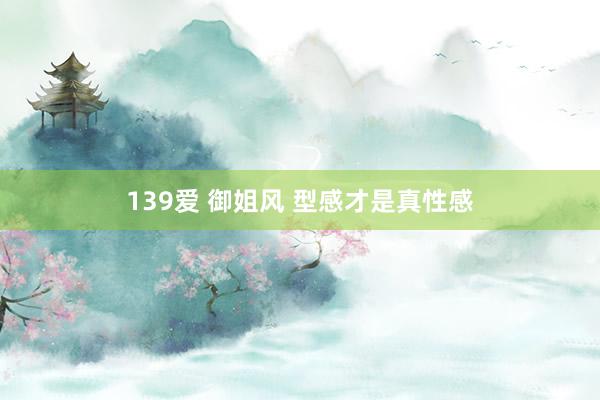 139爱 御姐风 型感才是真性感